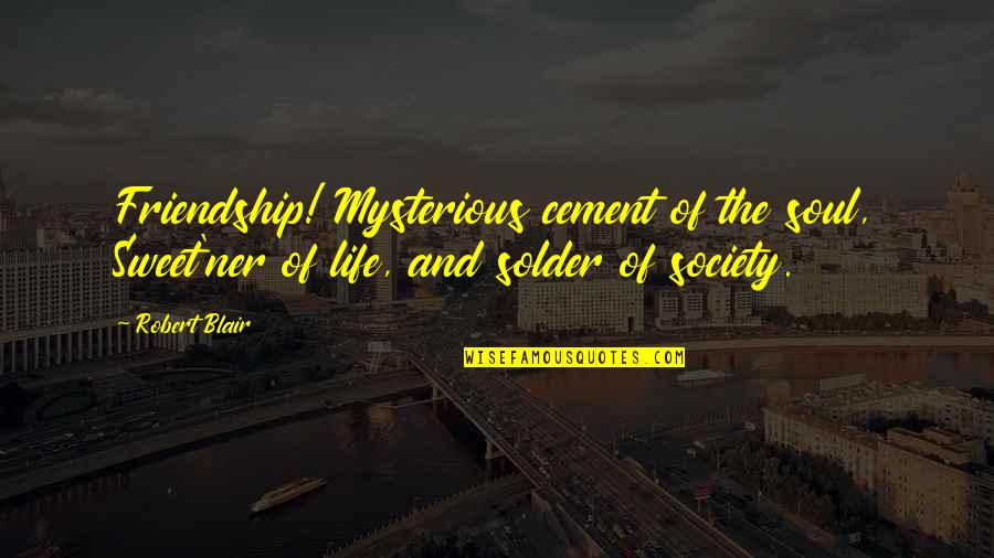 Singolo Stallion Quotes By Robert Blair: Friendship! Mysterious cement of the soul, Sweet'ner of