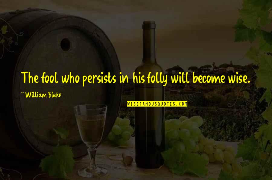 Singolo Stallion Quotes By William Blake: The fool who persists in his folly will Singolo Stallion Quotes By William Blake: The fool who persists in his folly will