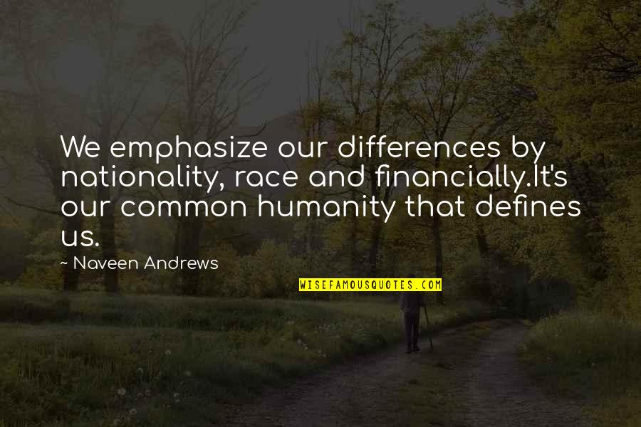 Singrem Quotes By Naveen Andrews: We emphasize our differences by nationality, race and