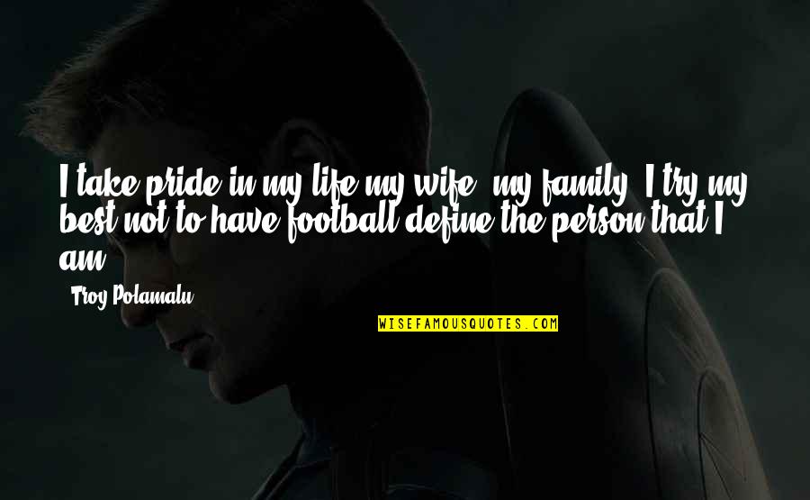 Singrem Quotes By Troy Polamalu: I take pride in my life-my wife, my
