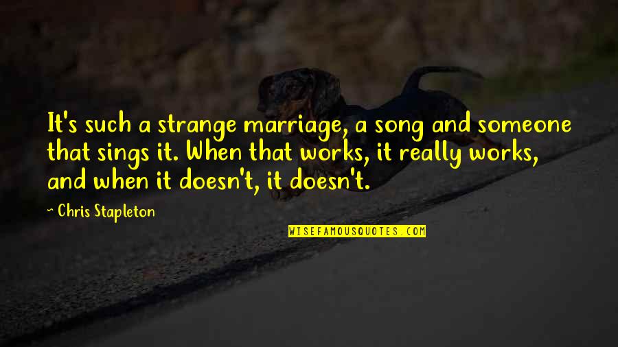 Sings Quotes By Chris Stapleton: It's such a strange marriage, a song and