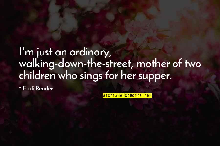 Sings Quotes By Eddi Reader: I'm just an ordinary, walking-down-the-street, mother of two