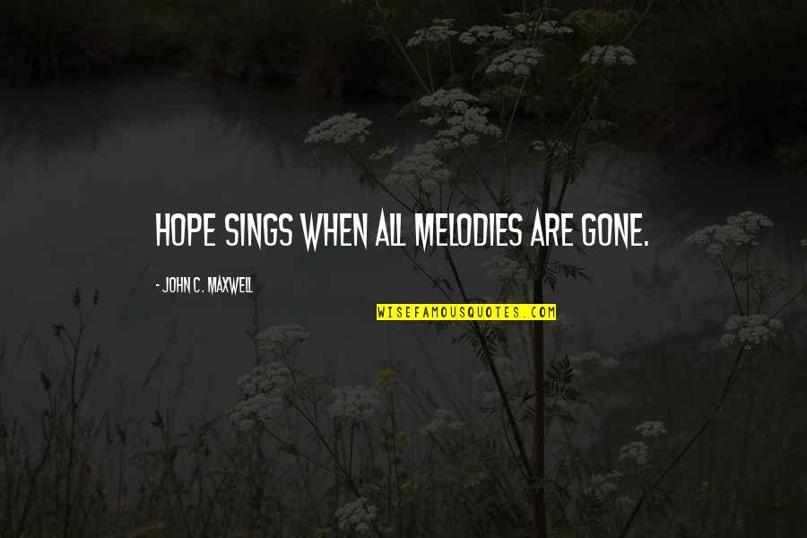Sings Quotes By John C. Maxwell: Hope sings when all melodies are gone.