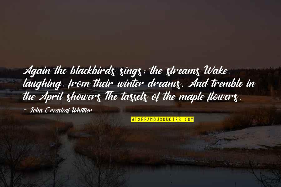 Sings Quotes By John Greenleaf Whittier: Again the blackbirds sings; the streams Wake, laughing,