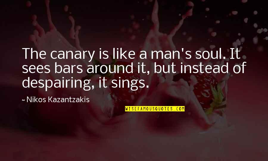 Sings Quotes By Nikos Kazantzakis: The canary is like a man's soul. It