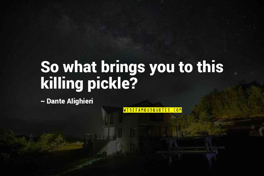 Singsaas Free Quotes By Dante Alighieri: So what brings you to this killing pickle? Singsaas Free Quotes By Dante Alighieri: So what brings you to this killing pickle?