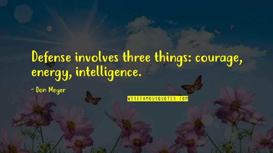 Singsonged Quotes By Don Meyer: Defense involves three things: courage, energy, intelligence.