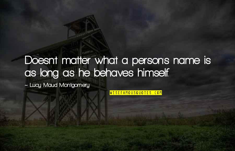 Singsonged Quotes By Lucy Maud Montgomery: Doesn't matter what a person's name is as
