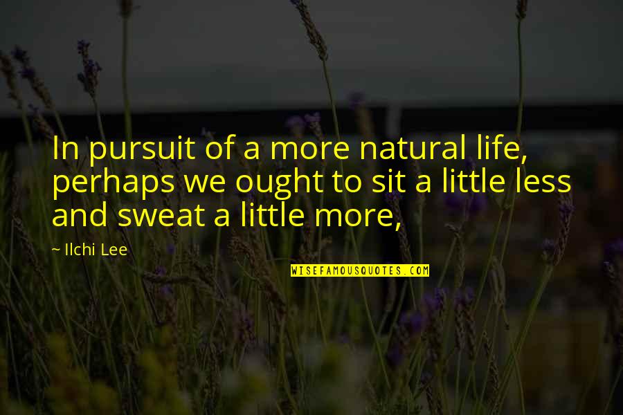 Sington Quotes By Ilchi Lee: In pursuit of a more natural life, perhaps