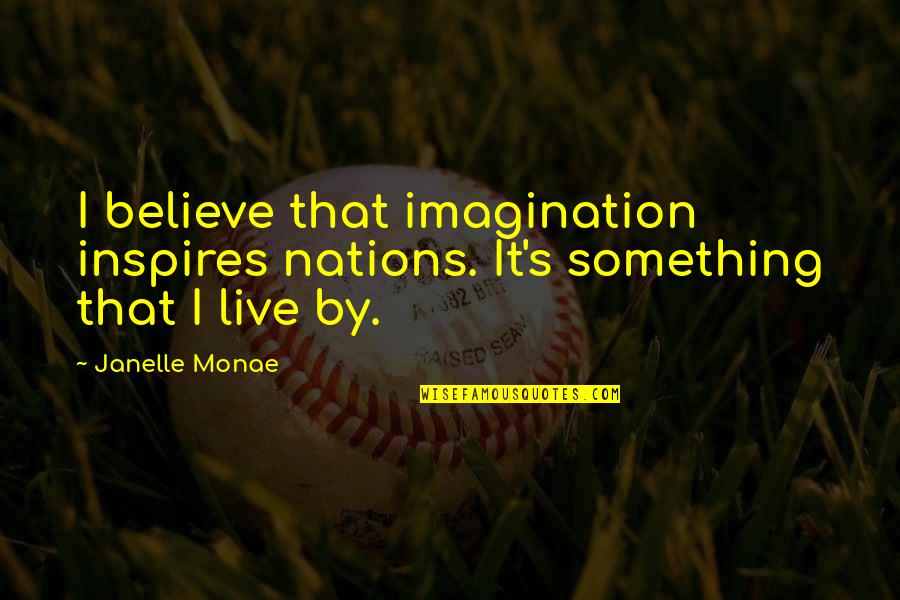 Sington Quotes By Janelle Monae: I believe that imagination inspires nations. It's something