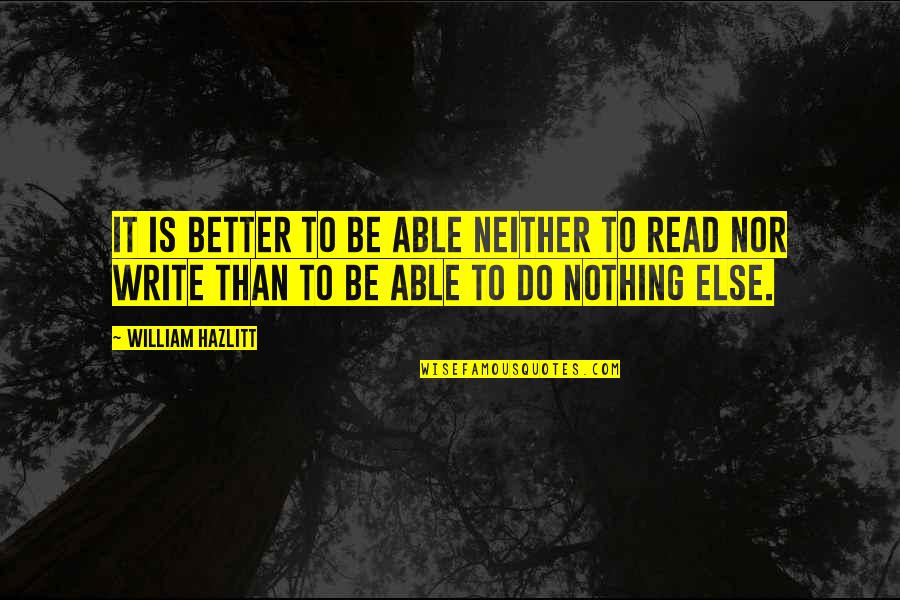Sington Quotes By William Hazlitt: It is better to be able neither to