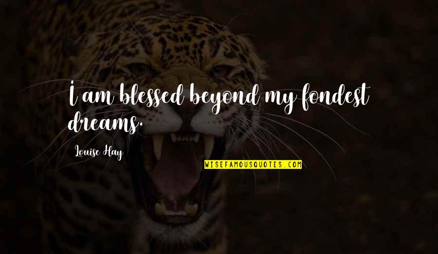 Singularly Appropriate Quotes By Louise Hay: I am blessed beyond my fondest dreams.