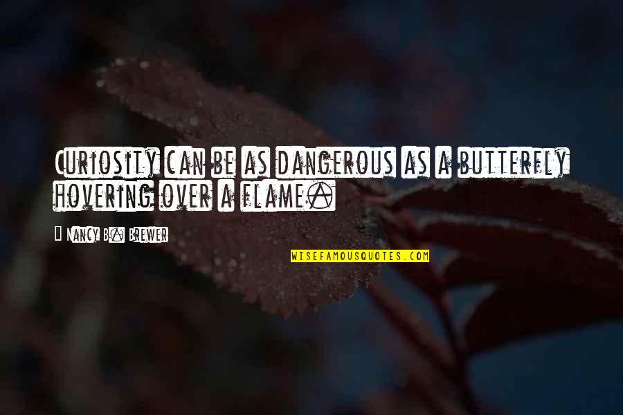 Singularly Appropriate Quotes By Nancy B. Brewer: Curiosity can be as dangerous as a butterfly