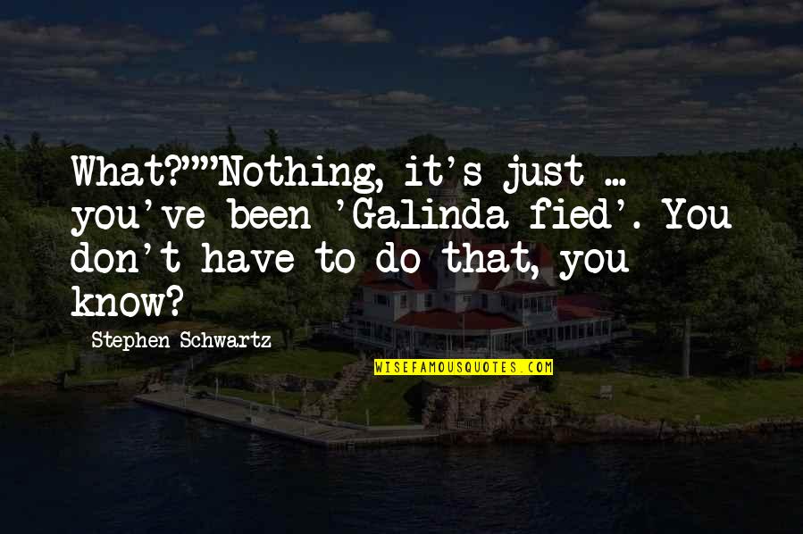 Singularly In A Sentence Quotes By Stephen Schwartz: What?""Nothing, it's just ... you've been 'Galinda-fied'. You