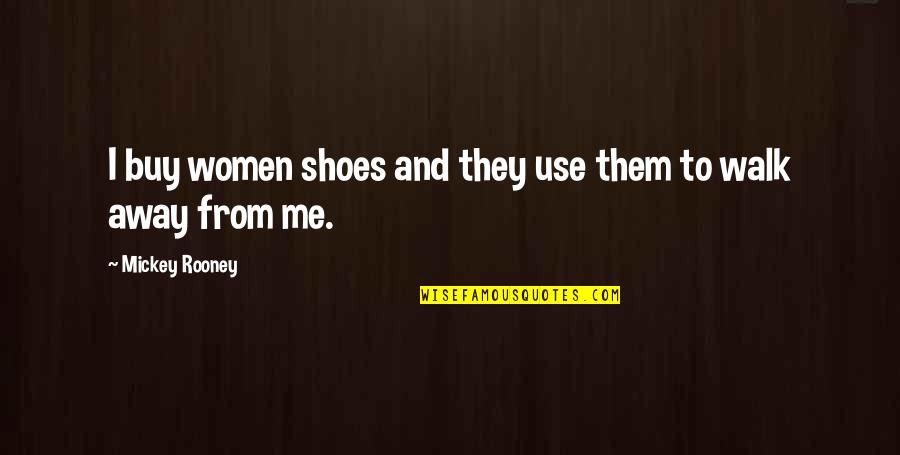 Singularly Responsible Quotes By Mickey Rooney: I buy women shoes and they use them