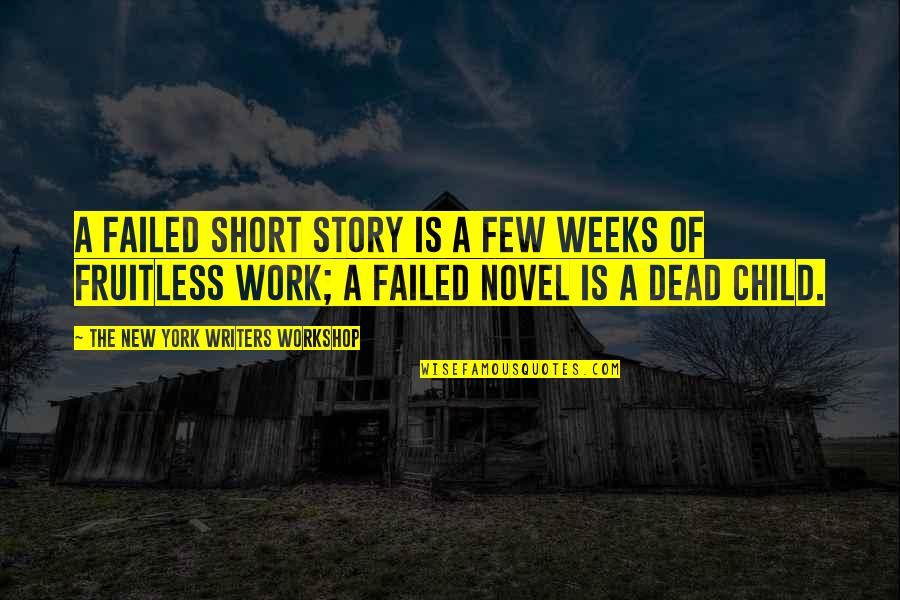 Singularly Responsible Quotes By The New York Writers Workshop: A failed short story is a few weeks