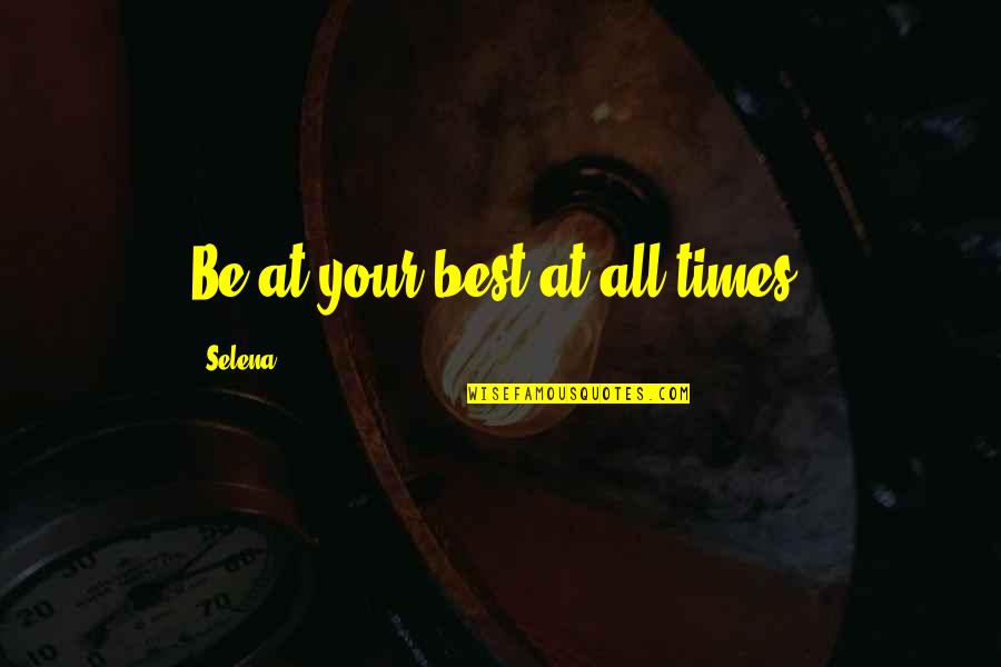Singulars Quotes By Selena: Be at your best at all times.