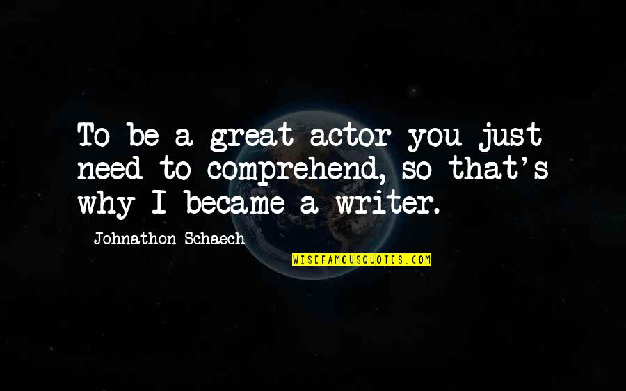 Singulary Quotes By Johnathon Schaech: To be a great actor you just need