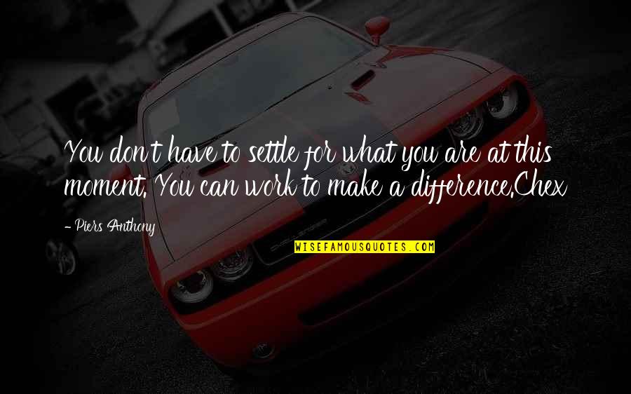 Singuliere Quotes By Piers Anthony: You don't have to settle for what you Singuliere Quotes By Piers Anthony: You don't have to settle for what you