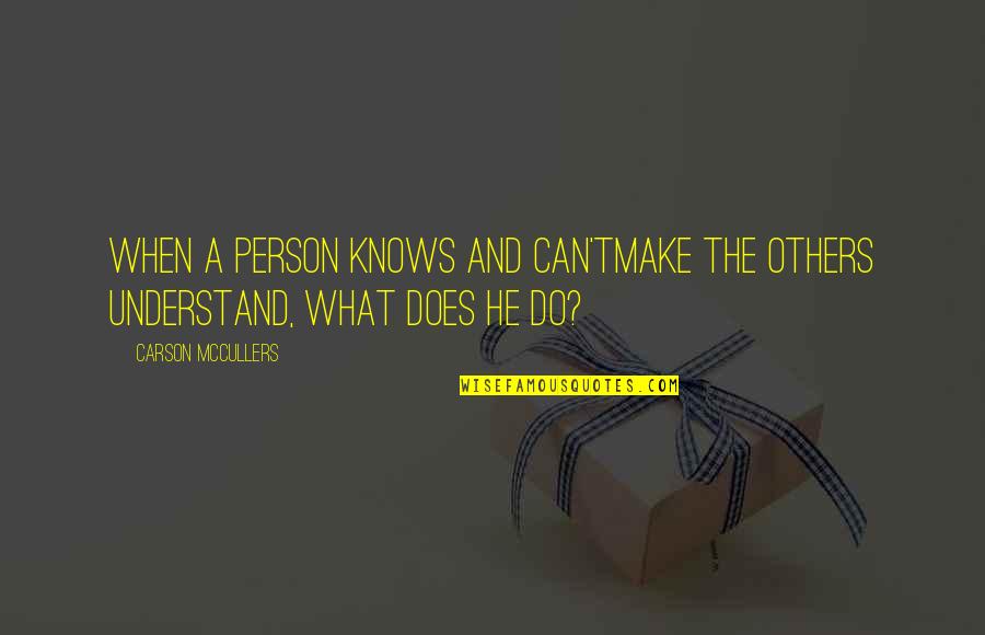 Singuratate De Mihai Quotes By Carson McCullers: When a person knows and can'tmake the others Singuratate De Mihai Quotes By Carson McCullers: When a person knows and can'tmake the others