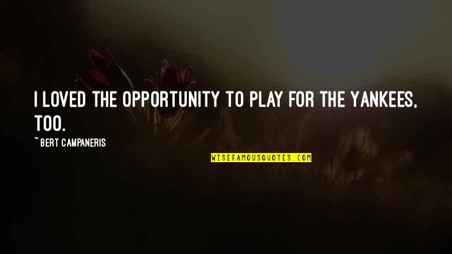 Singuratatea Citate Quotes By Bert Campaneris: I loved the opportunity to play for the Singuratatea Citate Quotes By Bert Campaneris: I loved the opportunity to play for the