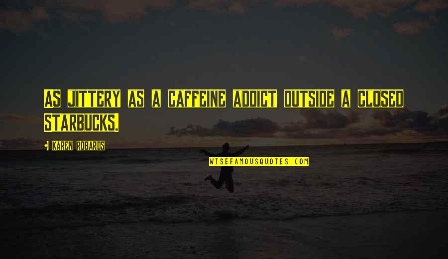 Singuratatea Citate Quotes By Karen Robards: As jittery as a caffeine addict outside a Singuratatea Citate Quotes By Karen Robards: As jittery as a caffeine addict outside a