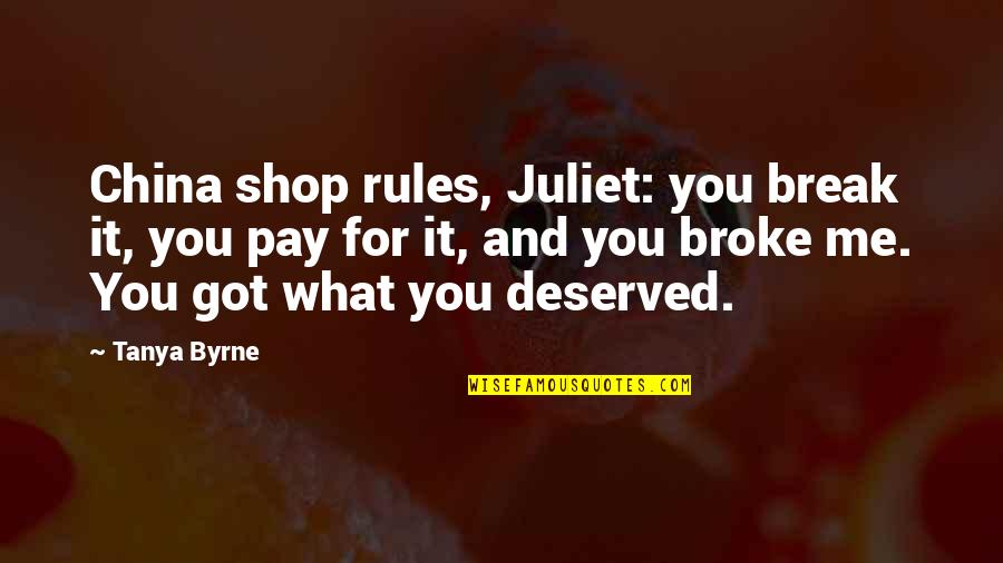 Singuratatea E Quotes By Tanya Byrne: China shop rules, Juliet: you break it, you