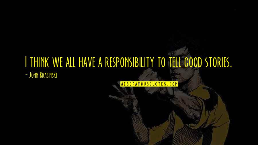 Singuratatea Quotes By John Krasinski: I think we all have a responsibility to Singuratatea Quotes By John Krasinski: I think we all have a responsibility to