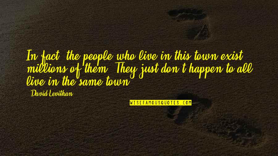Singurul Din Quotes By David Levithan: In fact, the people who live in this Singurul Din Quotes By David Levithan: In fact, the people who live in this