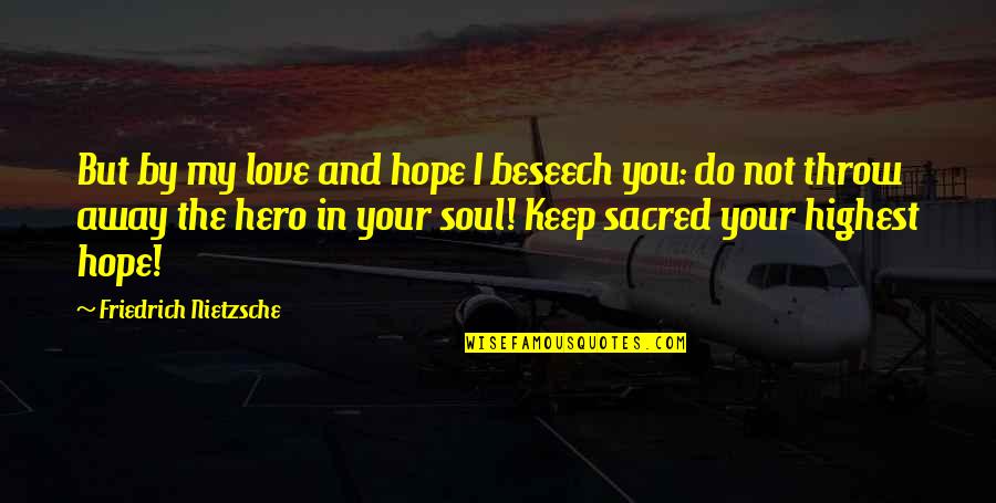 Singurul Din Quotes By Friedrich Nietzsche: But by my love and hope I beseech Singurul Din Quotes By Friedrich Nietzsche: But by my love and hope I beseech