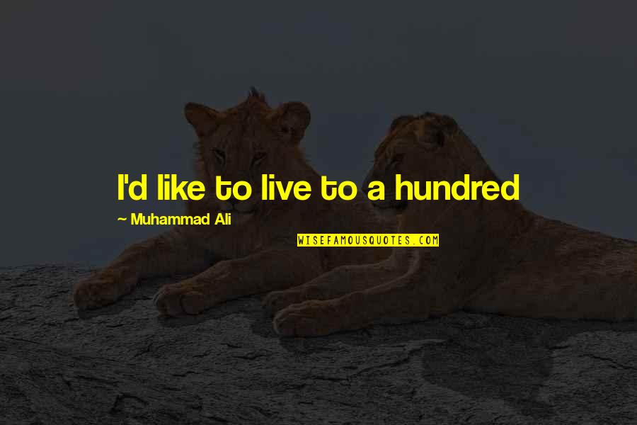 Singurul Motiv Quotes By Muhammad Ali: I'd like to live to a hundred Singurul Motiv Quotes By Muhammad Ali: I'd like to live to a hundred