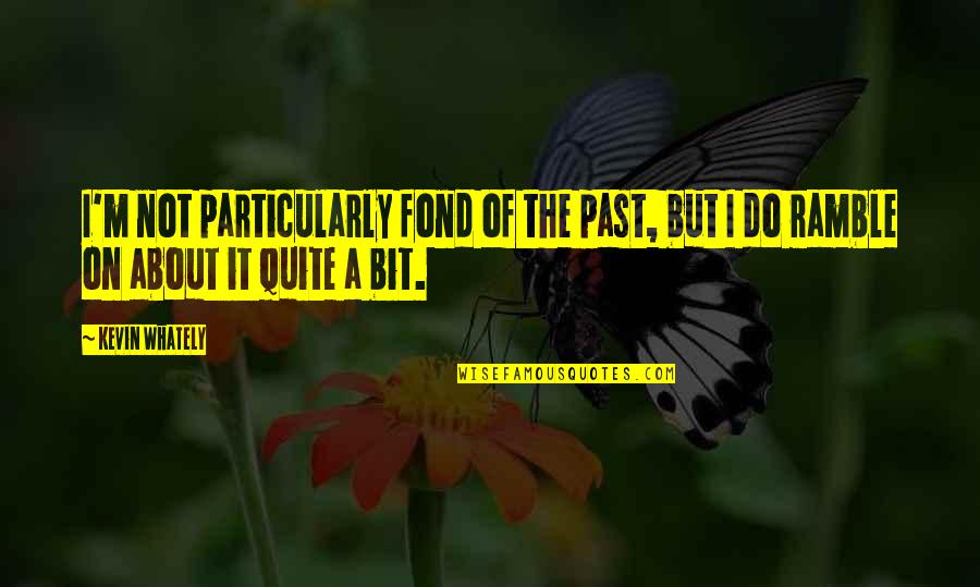 Singye Arunachal Pradesh Quotes By Kevin Whately: I'm not particularly fond of the past, but