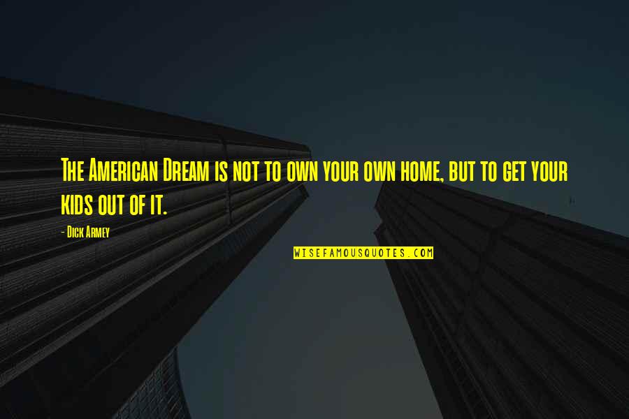 Sinhala Great Quotes By Dick Armey: The American Dream is not to own your