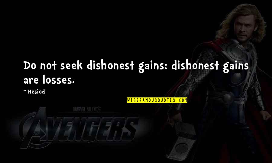 Sinho Chewi Quotes By Hesiod: Do not seek dishonest gains: dishonest gains are
