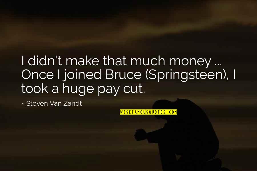 Sinhoon Quotes By Steven Van Zandt: I didn't make that much money ... Once