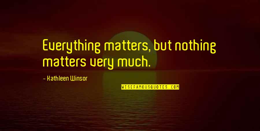 Sinicki Pubg Quotes By Kathleen Winsor: Everything matters, but nothing matters very much. Sinicki Pubg Quotes By Kathleen Winsor: Everything matters, but nothing matters very much.