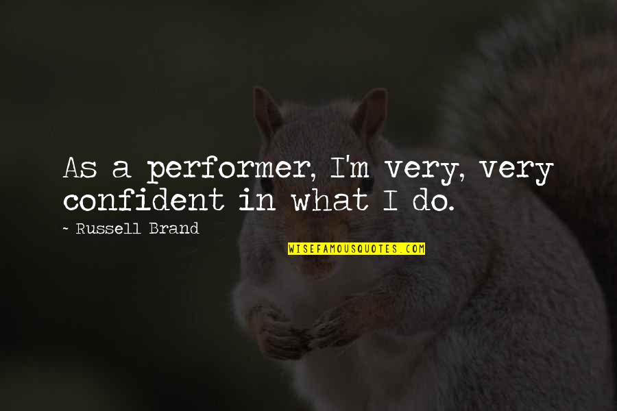 Sinickis Quotes By Russell Brand: As a performer, I'm very, very confident in Sinickis Quotes By Russell Brand: As a performer, I'm very, very confident in