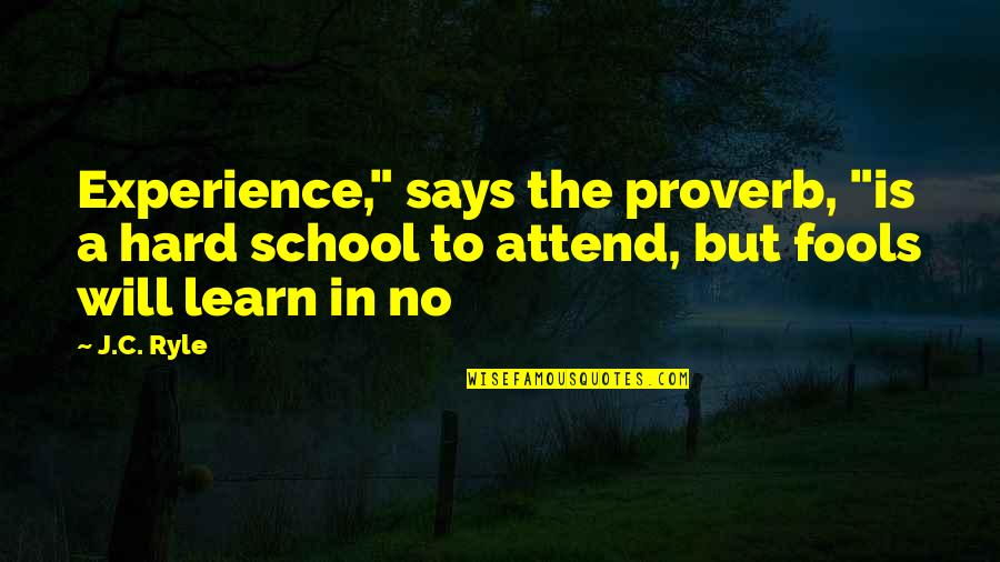 Sinico Gas Quotes By J.C. Ryle: Experience," says the proverb, "is a hard school