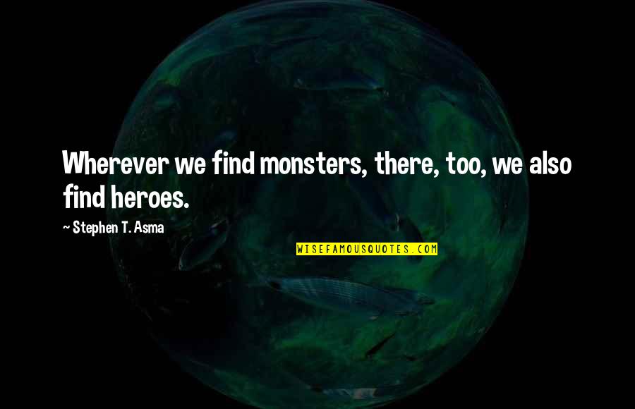 Sinicrope Pittsburgh Quotes By Stephen T. Asma: Wherever we find monsters, there, too, we also