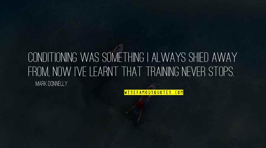 Sinicropi Stefano Quotes By Mark Donnelly: Conditioning was something I always shied away from, Sinicropi Stefano Quotes By Mark Donnelly: Conditioning was something I always shied away from,