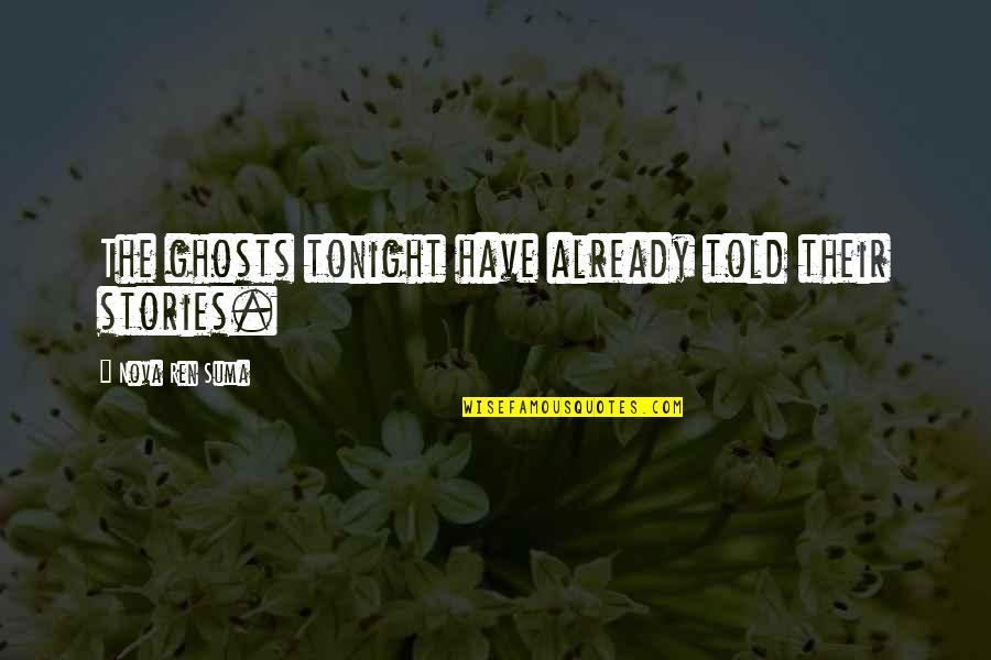 Sinicropi Villanova Quotes By Nova Ren Suma: The ghosts tonight have already told their stories. Sinicropi Villanova Quotes By Nova Ren Suma: The ghosts tonight have already told their stories.