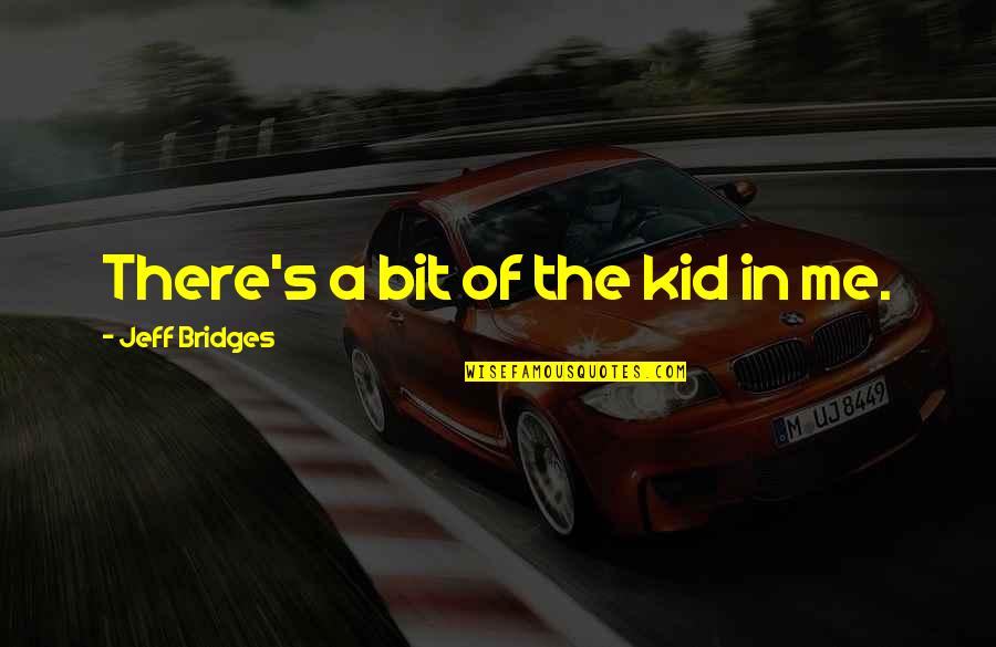 Siniestro Online Quotes By Jeff Bridges: There's a bit of the kid in me. Siniestro Online Quotes By Jeff Bridges: There's a bit of the kid in me.