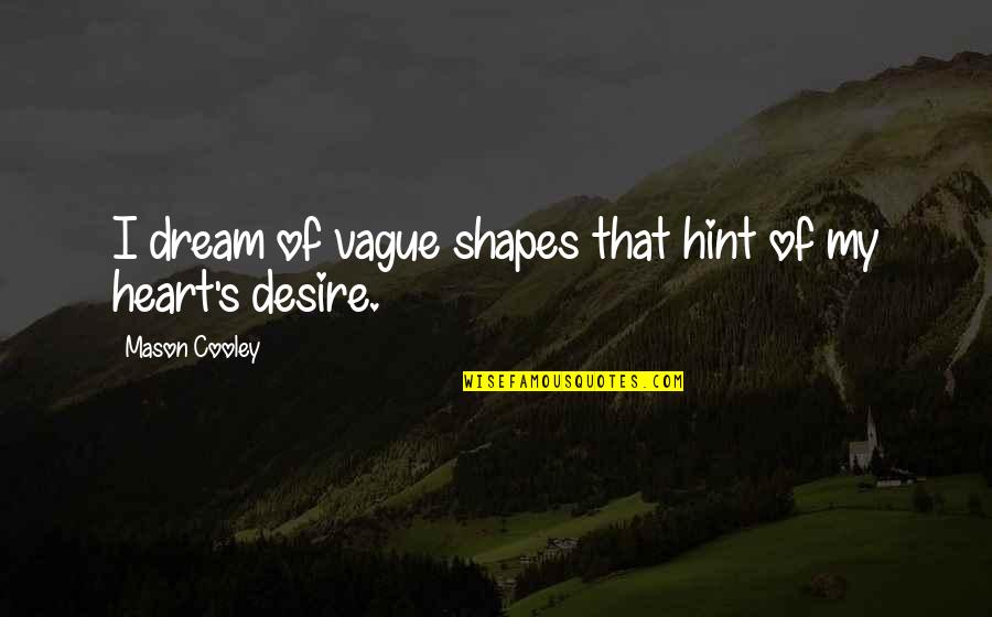 Sinikka Clarkson Quotes By Mason Cooley: I dream of vague shapes that hint of Sinikka Clarkson Quotes By Mason Cooley: I dream of vague shapes that hint of