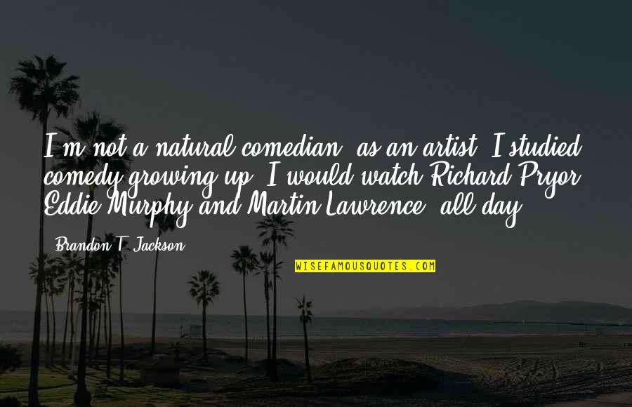 Sinikka Elliott Quotes By Brandon T. Jackson: I'm not a natural comedian, as an artist.
