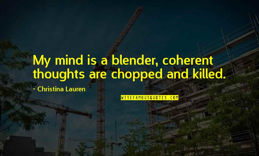 Sinikka Elliott Quotes By Christina Lauren: My mind is a blender, coherent thoughts are