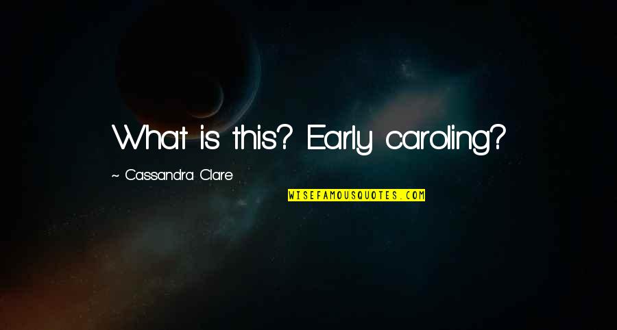 Sinio Cagasan Quotes By Cassandra Clare: What is this? Early caroling?