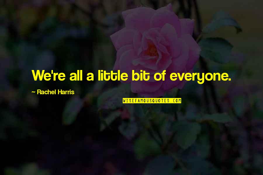 Sinir H Cresi Quotes By Rachel Harris: We're all a little bit of everyone. Sinir H Cresi Quotes By Rachel Harris: We're all a little bit of everyone.