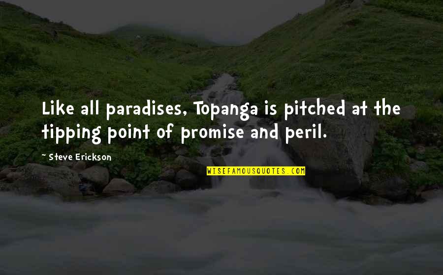 Sinir K P Quotes By Steve Erickson: Like all paradises, Topanga is pitched at the