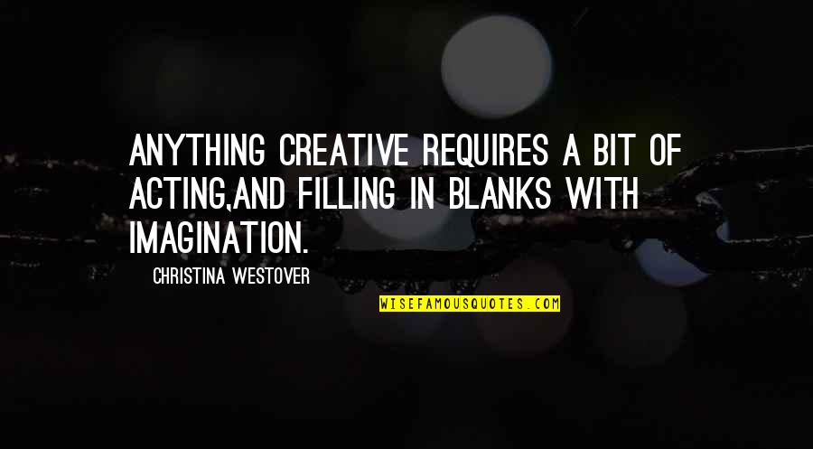 Sinirlerimiz Gibi Quotes By Christina Westover: Anything creative requires a bit of acting,and filling Sinirlerimiz Gibi Quotes By Christina Westover: Anything creative requires a bit of acting,and filling