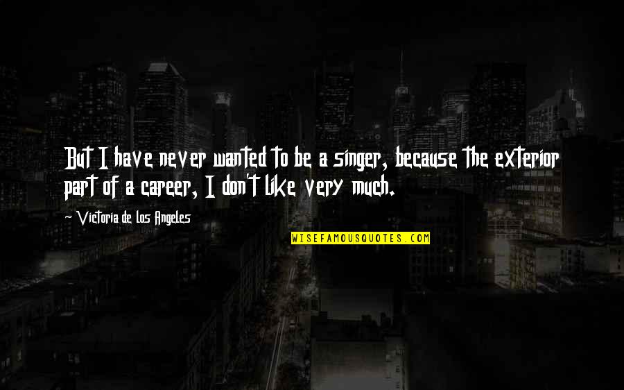 Sinirli Dondurmalar Quotes By Victoria De Los Angeles: But I have never wanted to be a Sinirli Dondurmalar Quotes By Victoria De Los Angeles: But I have never wanted to be a